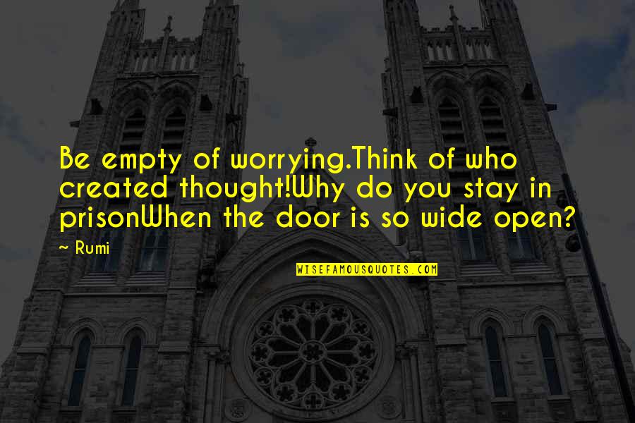 The Prison Door Quotes By Rumi: Be empty of worrying.Think of who created thought!Why