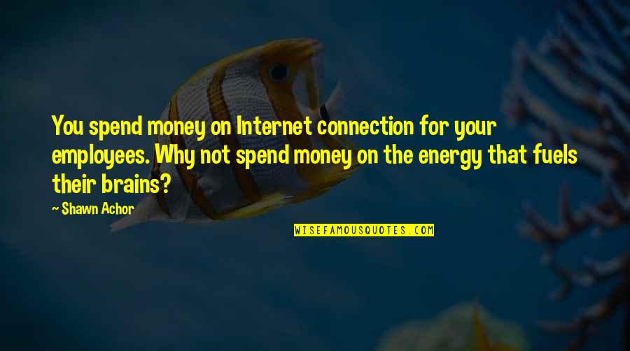 The Prison Industrial Complex Quotes By Shawn Achor: You spend money on Internet connection for your