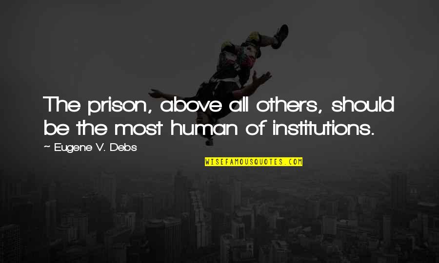 The Prison Quotes By Eugene V. Debs: The prison, above all others, should be the