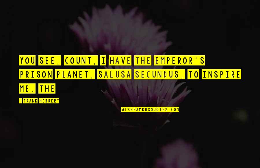 The Prison Quotes By Frank Herbert: You see, Count, I have the Emperor's prison The Prison Quotes By Frank Herbert: You see, Count, I have the Emperor's prison