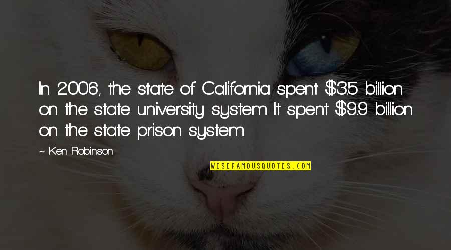 The Prison Quotes By Ken Robinson: In 2006, the state of California spent $3.5