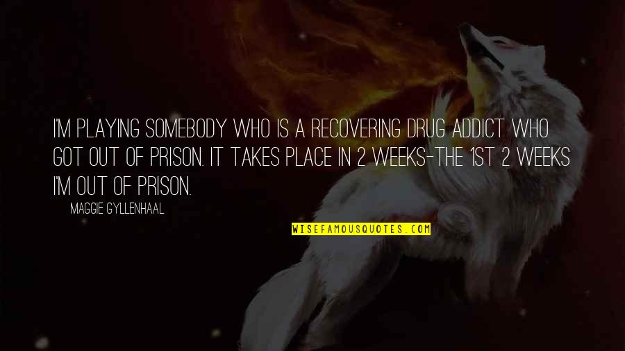 The Prison Quotes By Maggie Gyllenhaal: I'm playing somebody who is a recovering drug The Prison Quotes By Maggie Gyllenhaal: I'm playing somebody who is a recovering drug