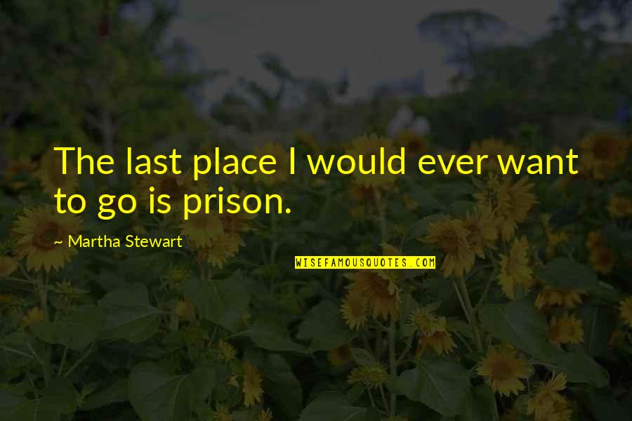 The Prison Quotes By Martha Stewart: The last place I would ever want to