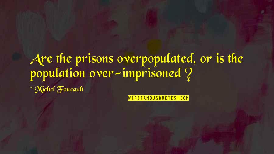 The Prison Quotes By Michel Foucault: Are the prisons overpopulated, or is the population