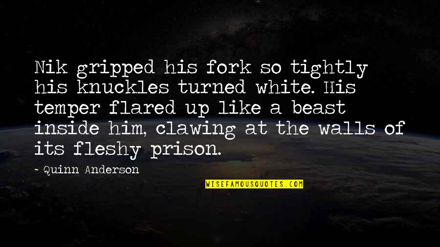 The Prison Quotes By Quinn Anderson: Nik gripped his fork so tightly his knuckles