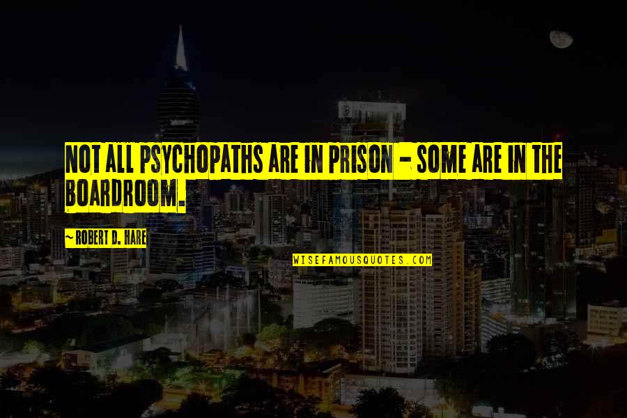The Prison Quotes By Robert D. Hare: Not all psychopaths are in prison - some