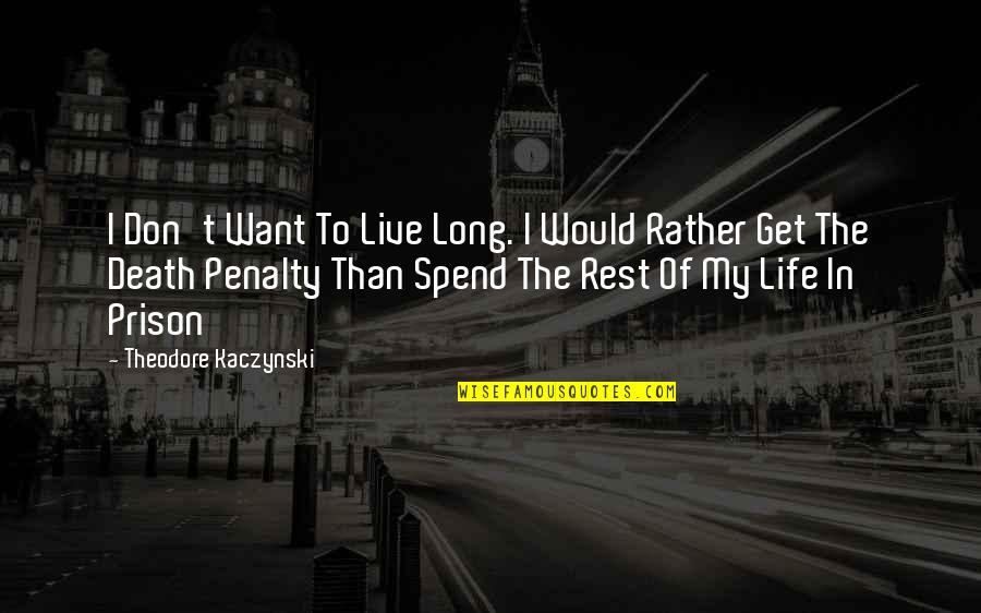 The Prison Quotes By Theodore Kaczynski: I Don't Want To Live Long. I Would