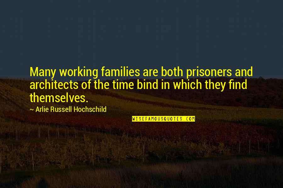 The Prisoners Quotes By Arlie Russell Hochschild: Many working families are both prisoners and architects