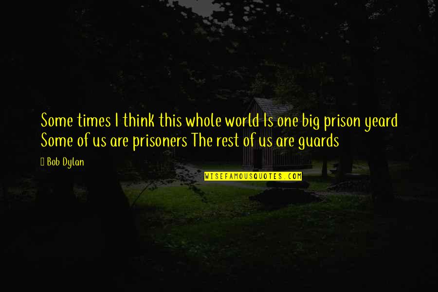 The Prisoners Quotes By Bob Dylan: Some times I think this whole world Is