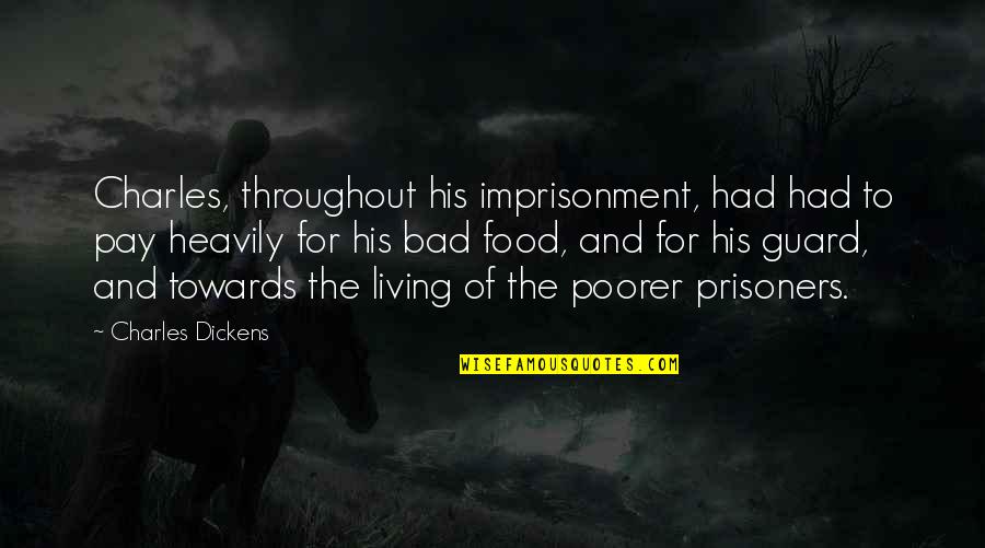 The Prisoners Quotes By Charles Dickens: Charles, throughout his imprisonment, had had to pay