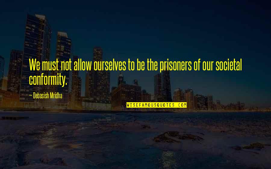 The Prisoners Quotes By Debasish Mridha: We must not allow ourselves to be the