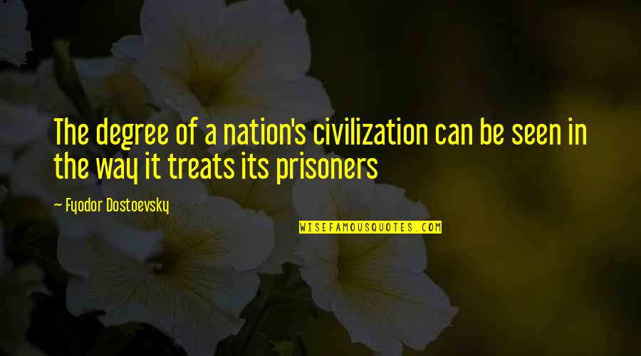 The Prisoners Quotes By Fyodor Dostoevsky: The degree of a nation's civilization can be