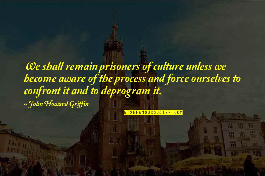 The Prisoners Quotes By John Howard Griffin: We shall remain prisoners of culture unless we