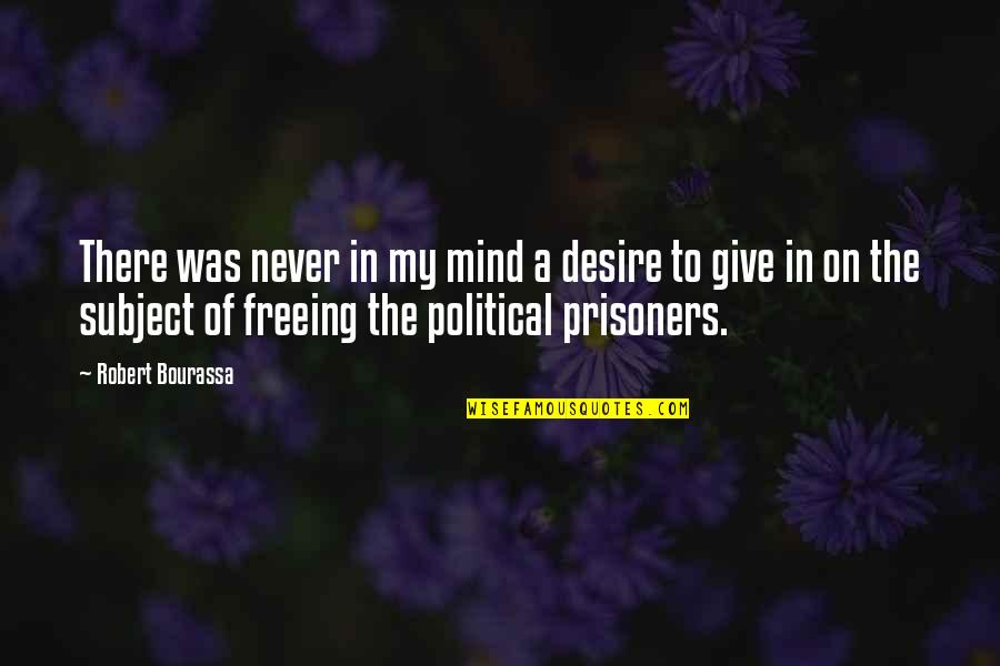 The Prisoners Quotes By Robert Bourassa: There was never in my mind a desire