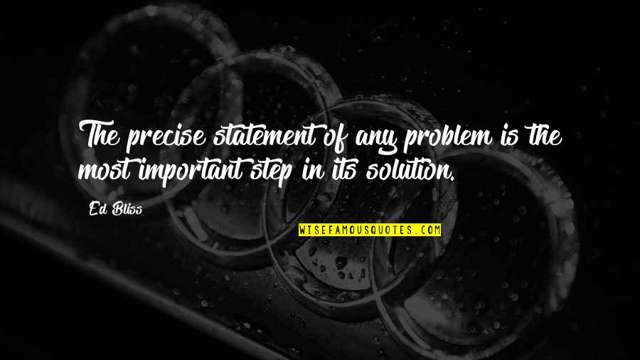 The Problem Is The Solution Quotes By Ed Bliss: The precise statement of any problem is the