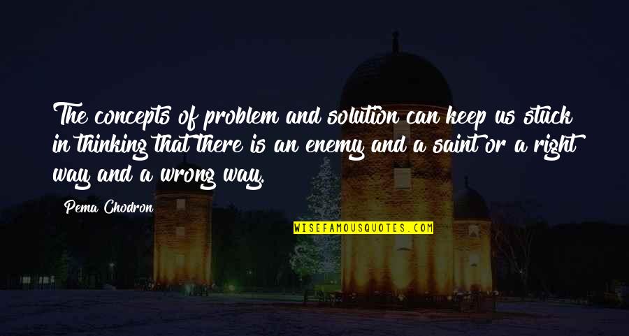 The Problem Is The Solution Quotes By Pema Chodron: The concepts of problem and solution can keep