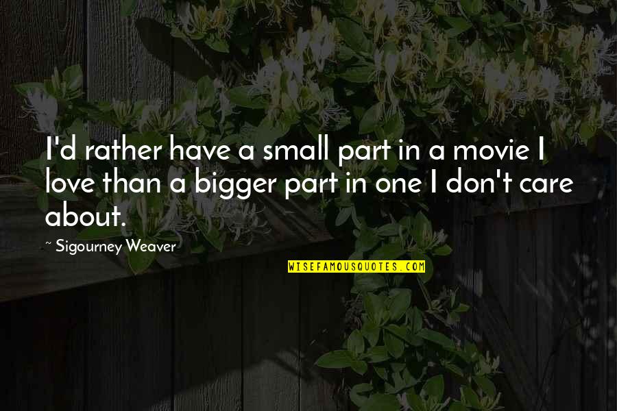 The Problem Of Evil Quote Quotes By Sigourney Weaver: I'd rather have a small part in a The Problem Of Evil Quote Quotes By Sigourney Weaver: I'd rather have a small part in a