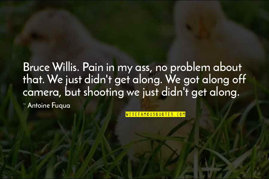 The Problem Of Pain Quotes By Antoine Fuqua: Bruce Willis. Pain in my ass, no problem