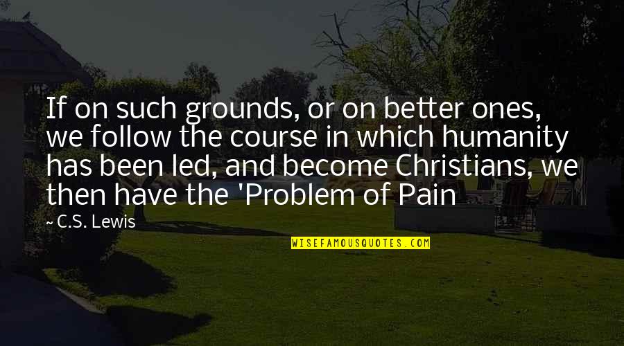 The Problem Of Pain Quotes By C.S. Lewis: If on such grounds, or on better ones,