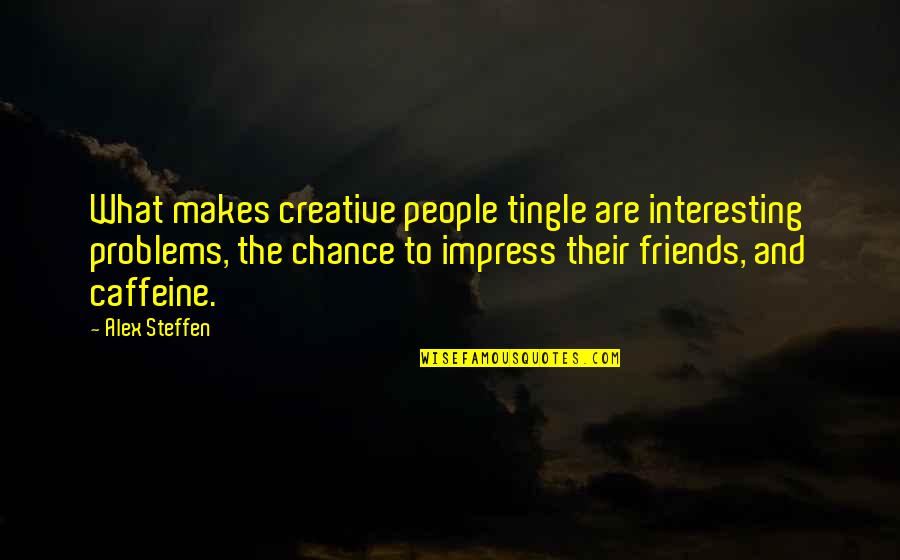 The Problems Quotes By Alex Steffen: What makes creative people tingle are interesting problems,