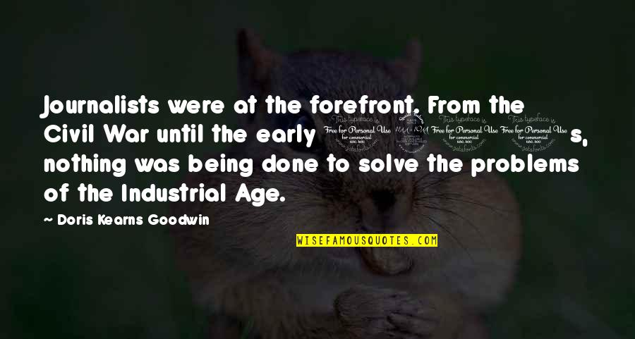 The Problems Quotes By Doris Kearns Goodwin: Journalists were at the forefront. From the Civil