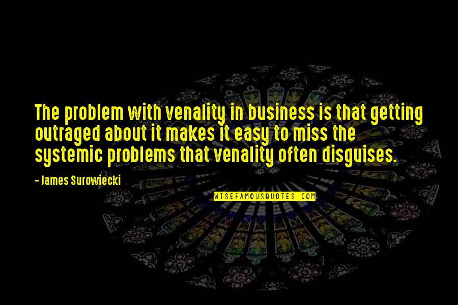 The Problems Quotes By James Surowiecki: The problem with venality in business is that
