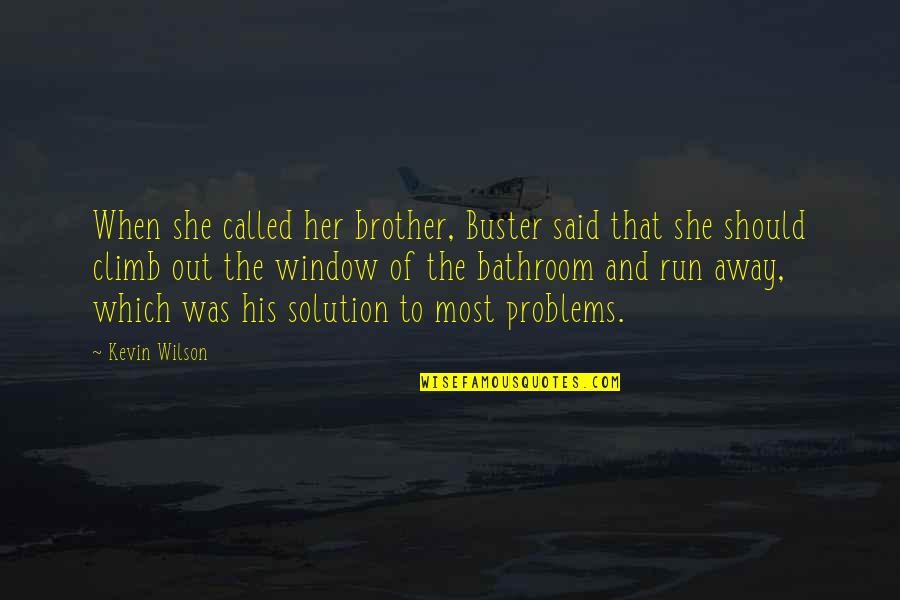 The Problems Quotes By Kevin Wilson: When she called her brother, Buster said that