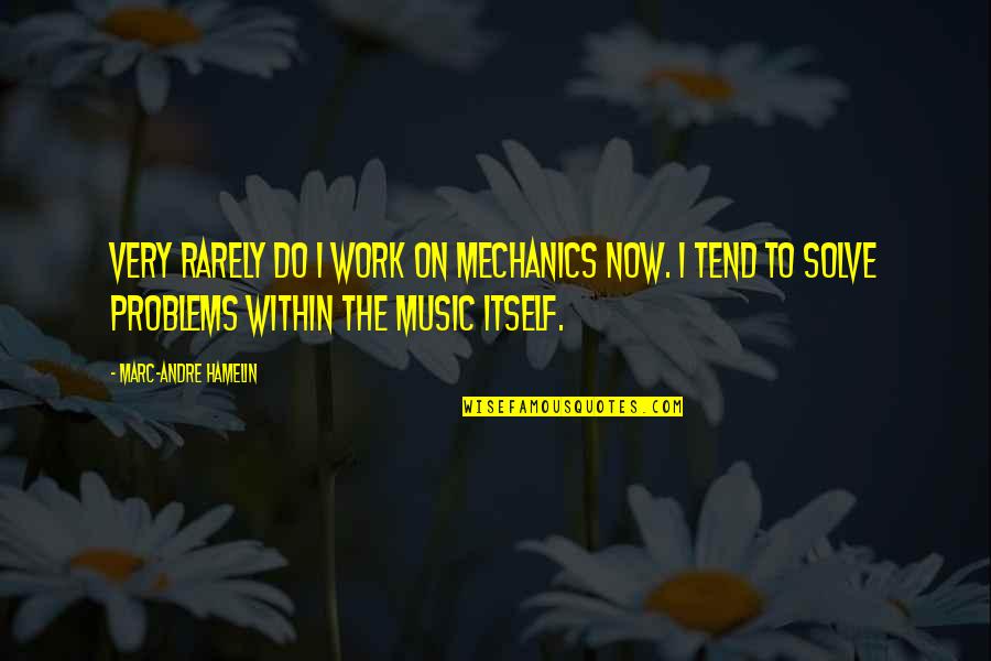 The Problems Quotes By Marc-Andre Hamelin: Very rarely do I work on mechanics now.