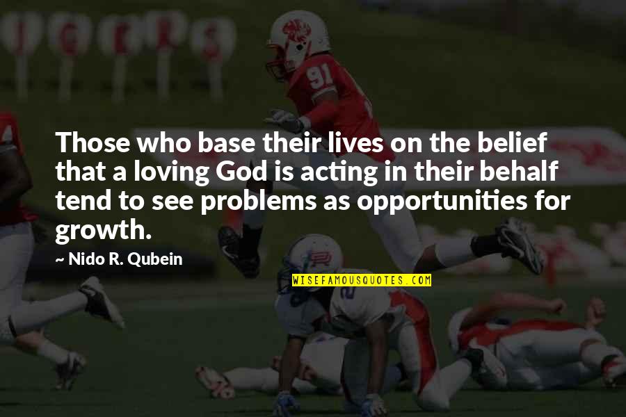 The Problems Quotes By Nido R. Qubein: Those who base their lives on the belief