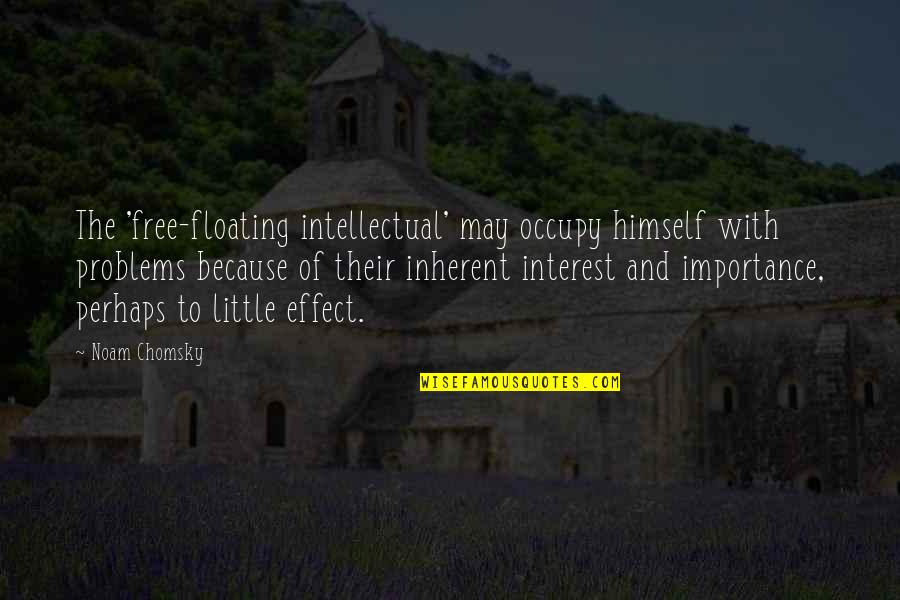 The Problems Quotes By Noam Chomsky: The 'free-floating intellectual' may occupy himself with problems
