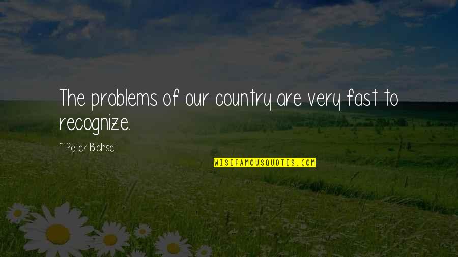The Problems Quotes By Peter Bichsel: The problems of our country are very fast