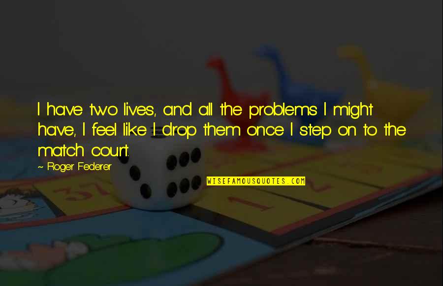 The Problems Quotes By Roger Federer: I have two lives, and all the problems