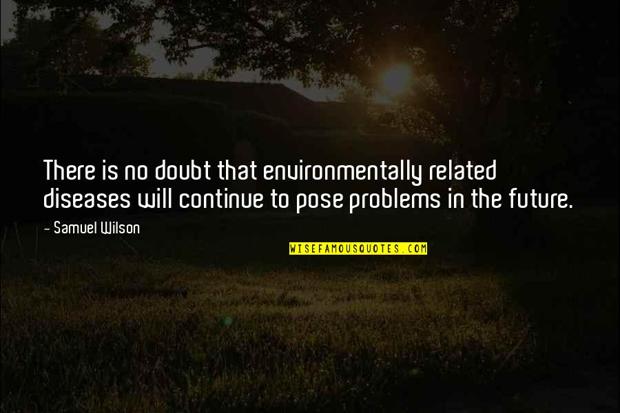 The Problems Quotes By Samuel Wilson: There is no doubt that environmentally related diseases