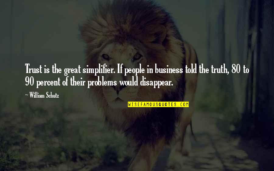 The Problems Quotes By William Schutz: Trust is the great simplifier. If people in