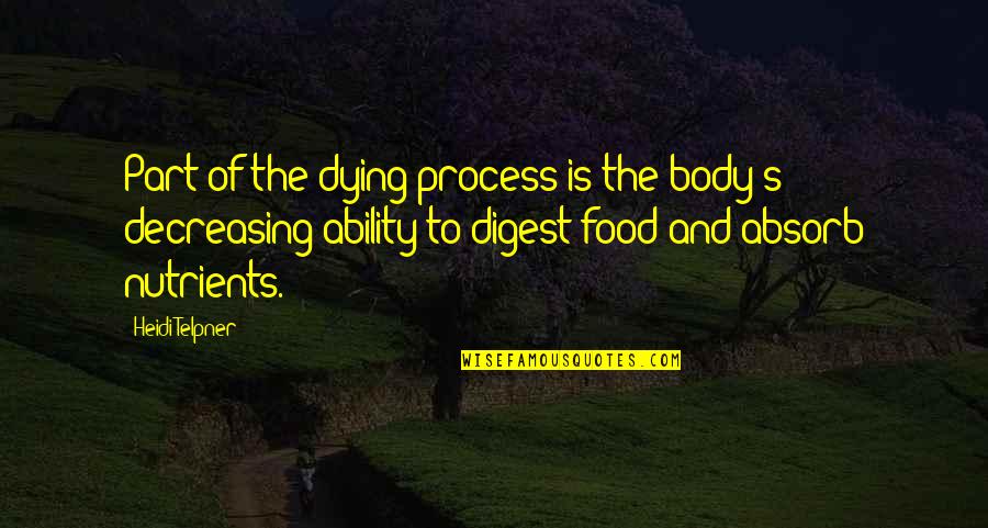 The Process Of Dying Quotes By Heidi Telpner: Part of the dying process is the body's
