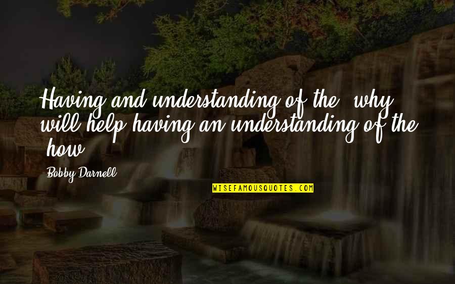 The Process Of Learning Quotes By Bobby Darnell: Having and understanding of the 'why' will help