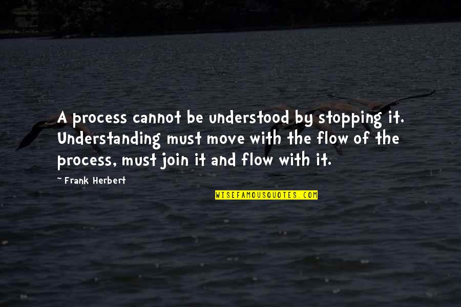 The Process Of Learning Quotes By Frank Herbert: A process cannot be understood by stopping it.