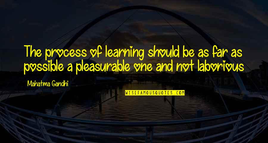 The Process Of Learning Quotes By Mahatma Gandhi: The process of learning should be as far