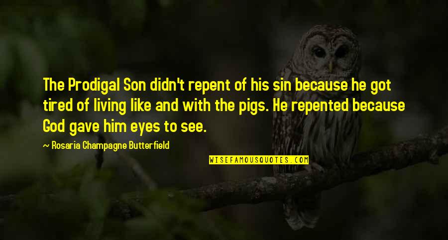 The Prodigal God Quotes By Rosaria Champagne Butterfield: The Prodigal Son didn't repent of his sin