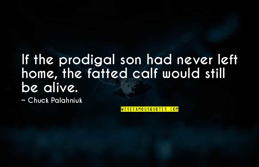 The Prodigal Son Quotes By Chuck Palahniuk: If the prodigal son had never left home,