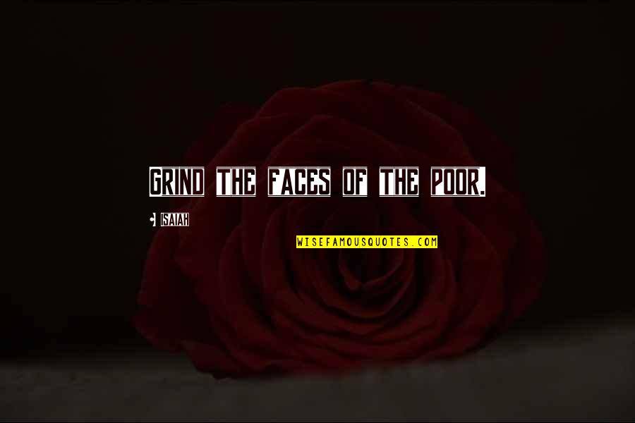 The Prodigal Son Quotes By Isaiah: Grind the faces of the poor.