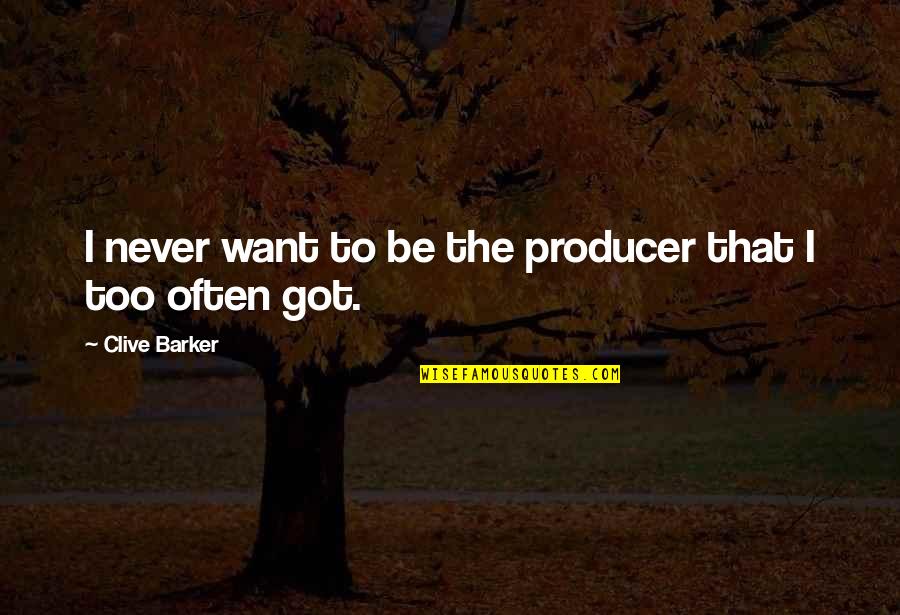 The Producers Quotes By Clive Barker: I never want to be the producer that The Producers Quotes By Clive Barker: I never want to be the producer that