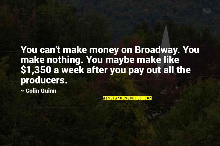 The Producers Quotes By Colin Quinn: You can't make money on Broadway. You make