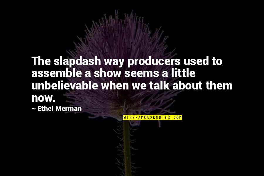 The Producers Quotes By Ethel Merman: The slapdash way producers used to assemble a
