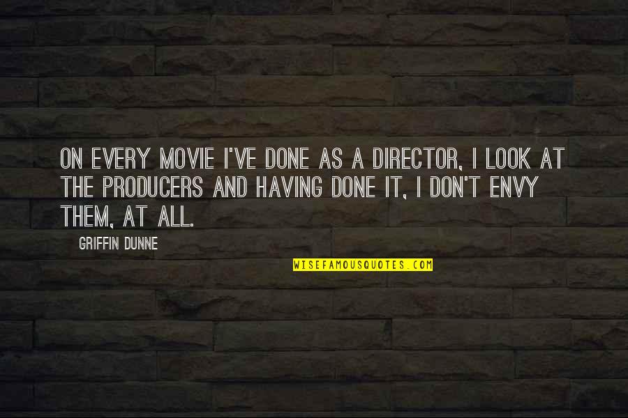 The Producers Quotes By Griffin Dunne: On every movie I've done as a director, The Producers Quotes By Griffin Dunne: On every movie I've done as a director,