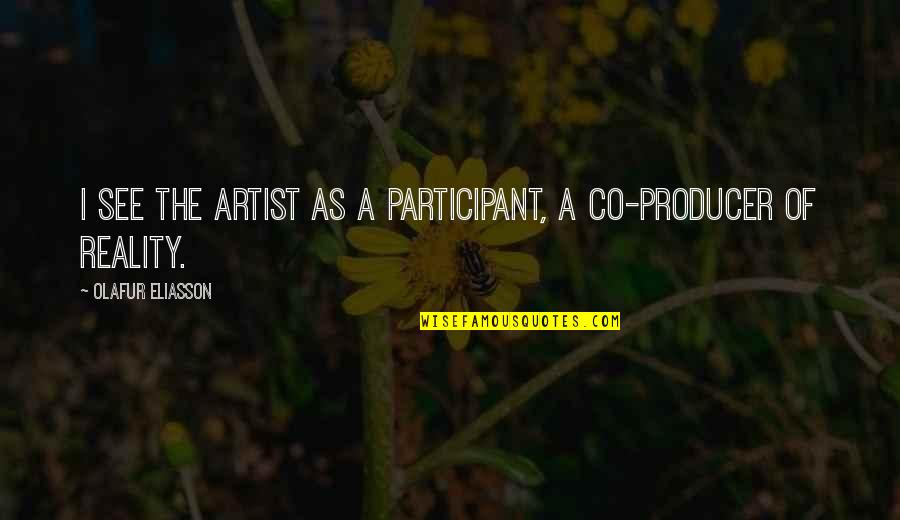 The Producers Quotes By Olafur Eliasson: I see the artist as a participant, a