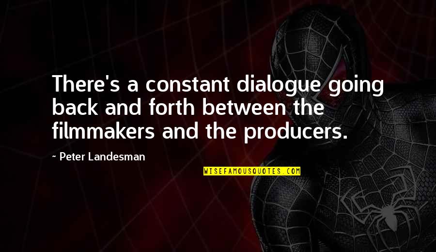 The Producers Quotes By Peter Landesman: There's a constant dialogue going back and forth The Producers Quotes By Peter Landesman: There's a constant dialogue going back and forth