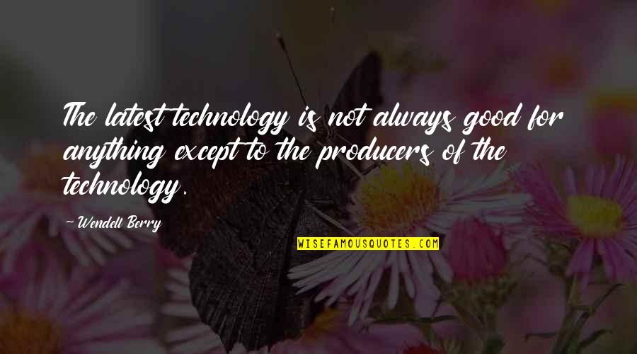 The Producers Quotes By Wendell Berry: The latest technology is not always good for