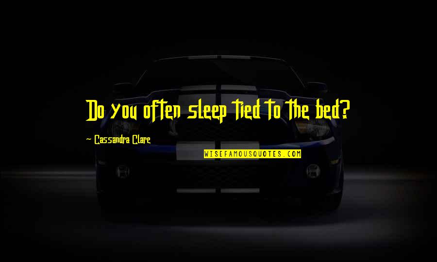 The Professional Stansfield Quotes By Cassandra Clare: Do you often sleep tied to the bed? The Professional Stansfield Quotes By Cassandra Clare: Do you often sleep tied to the bed?