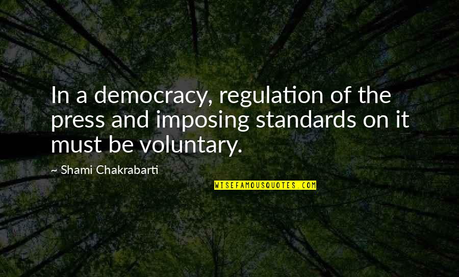 The Professional Stansfield Quotes By Shami Chakrabarti: In a democracy, regulation of the press and The Professional Stansfield Quotes By Shami Chakrabarti: In a democracy, regulation of the press and